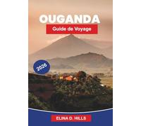 OUGANDA Guide de voyage 2026: Le guide complet de la randonnée de gorilles, des safaris fauniques, des parcs nationaux, des expériences culturelles et ... d'initiés pour les visiteurs débutants
