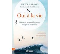 Oui à la vie ! - Découvrir un sens à l'existence malgré les souffrances: Découvrir un sens à l'existence malgré les souffrances