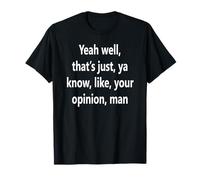Oui, eh Bien, C'est Juste, tu Sais, comme, Ton Opinion, mec T-Shirt