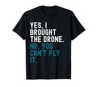 Oui, j'ai apporté le drone. Non, vous ne pouvez pas le piloter. T-Shirt