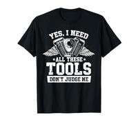 Oui, j'ai besoin de tous ces outils, ne me jugez pas comme mécanicien de garage T-Shirt