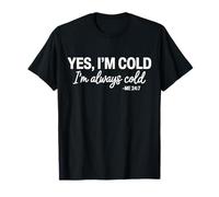 Oui, j'ai froid, j'ai toujours froid 24 heures sur 24, 7 jours sur 7 T-Shirt
