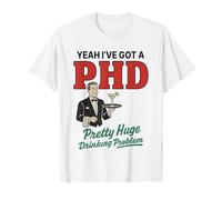 Oui, j'ai un doctorat, un problème d'alcool assez énorme T-Shirt