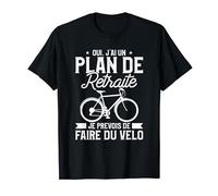 Oui, J'ai Un Plan De Retraite Je Prevois De Faire Du Velo T-Shirt