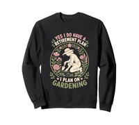 Oui J'Ai Un Plan de Retraite Je prévois de jardiner Sweatshirt