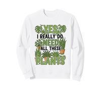 Oui, J'Ai Vraiment Besoin de Toutes Ces Plantes Sweatshirt