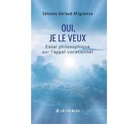 Oui, je le veux Essai philosophique sur l'appel vocationnel - Sèlonou Géraud Afignonzo - Le Lys Bleu - broché - Essai