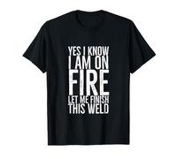 Oui, Je Sais Que Je suis en feu, Laisse-Moi Terminer ce Soudeur Amusant T-Shirt