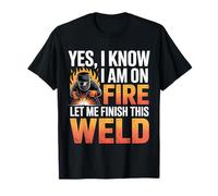 Oui, Je Sais Que Je suis en feu, Laisse-Moi Terminer Cette Soudure T-Shirt
