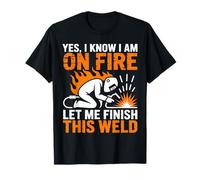 Oui, Je Sais Que Je suis en feu, Laisse-Moi Terminer Cette Soudure T-Shirt
