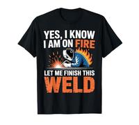 Oui, Je Sais Que Je suis en feu, Laisse-Moi Terminer Cette Soudure T-Shirt