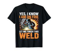 Oui, Je Sais Que Je suis en feu, Laisse-Moi Terminer Cette Soudure T-Shirt