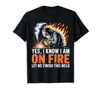 Oui, Je Sais Que Je suis en feu, Laisse-Moi Terminer Cette Soudure T-Shirt