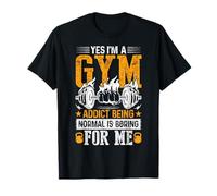 Oui, Je suis Accro à la Gym. Être Normal est ennuyeux pour Moi T-Shirt