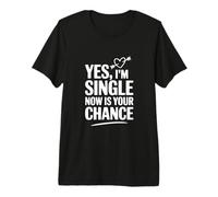 Oui, Je suis célibataire, Maintenant C'est Votre Chance T-Shirt Haut de Gamme