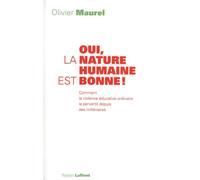 Oui, la nature humaine est bonne ! Comment la violence éducative ordinaire la pervertit depuis des millénaires - Olivier Maurel - Robert Laffont - broché - Essai