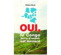 Oui, le Congo terre d'avenir est menacé - Tshibasu Mfuadi - L'harmattan - broché - Essai