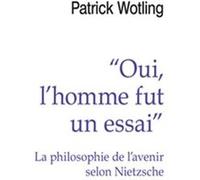 « Oui, l'homme fut un essai »: La philosophie de l'avenir selon Nietzsche