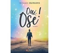 Oui, ose ! Vincent Burgers (Auteur)
