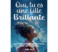 Oui, tu es une fille brillante: Des histoires inspirantes et affirmations à colorier pour développer la confiance en soi, le courage et la force intérieure, et aimer ses différences