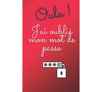 Oula ! J'ai oublié mon mot de passe: Carnet de mots de passe : Répertoire pour ne pas oublier vos mots de passe | Vos adresses internet et codes ... et logins internet | Format 12x20cm