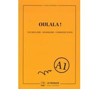 Oulala ! Niveau A1 - Vocabulaire, Grammaire, Communication