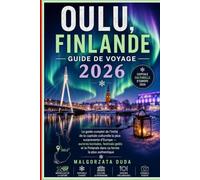 OULU, FINLANDE GUIDE DE VOYAGE 2026: Le guide complet de l'initié de la capitale culturelle la plus surprenante d'Europe - aurores boréales, festivals ... la Finlande dans sa forme la plus authentique