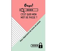 Oups! c'est quoi mon mot de passe ? Mon répertoire de mots de passe.: Carnet pour les classer, ne plus les oublier et gagner du temps !