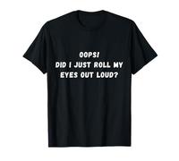 Oups! Did I just roll my eye out fort Sarcastic Saying T-Shirt
