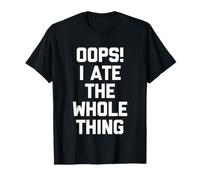 Oups! I Ate The Whole Thing - Funny Saying Sarcastic Food T-Shirt