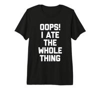 Oups! I Ate The Whole Thing - Funny Saying Sarcastic Food T-Shirt Haut de Gamme