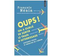Oups ! On A Oublié De Sortir Le Train D'atterrissage - Histoires Vraies Et Insolites De L'aérien