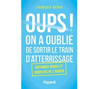 Oups ! On a oublié de sortir le train d'atterrissage Histoires vraies et insolites de l'aérien - François Nénin - Fayard - broché - Essai