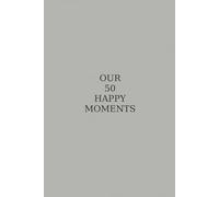 OUR 50 HAPPY MOMENTS: A Love Story in 50 Acts
