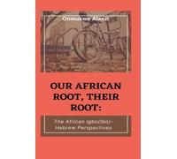 Our African Root, Their Root: : The Igbo/(Ibo)-Hebrew Perspectives