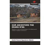 OUR ANCESTORS THE EKANG N'NA: Migratory origins and genealogy of the Bebeusseum nobility in western Cameroon.