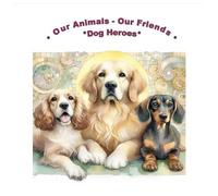 Our Animals - Our Friends: Dog Heroes