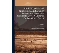 Our Antipodes Or Residence And Rambles In The Australasian Colonies With A Glimpse Of The Gold Fields