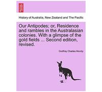 Our Antipodes; Or, Residence And Rambles In The Australasian Colonies. With A Glimpse Of The Gold Fields ... Second Edition, Revised.