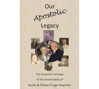 Our Apostolic Legacy: The Apostolic Heritage of the descendants of Auzie & Elaine Fruge Haymon