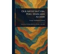 Our Artist In Cuba, Peru, Spain And Algiers