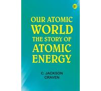 Our Atomic World: The Story of Atomic Energy