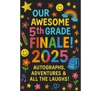 Our Awesome 5th Grade Finale! 2025: Fun & Creative Memory Book for 5th Grade Graduates, End of Year Journal with Prompts, Photos & Guest Notes