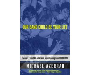 Our Band Could Be Your Life: Scenes from the American Indie Underground: Scenes from the American Indie Underground 1981-1991 by Michael Azerrad (6-Feb-2003) Paperback