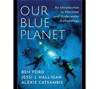 Our Blue Planet An Introduction to Maritime and Underwater Archaeology by Catsambis & Alexis & Naval History and Heritage Command & Underwater Archaeology Catsambis Alexis Naval History and Heritage C