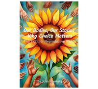 Our Bodies, Our Stories: Why Choice Matters: The Fight For Reproductive Rights