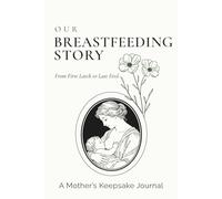 Our Breastfeeding Story: A Guided Breastfeeding Journal and Nursing Keepsake for New Moms - Record Baby Feeding Milestones, Postpartum Reflections, ... Precious Moment from First Latch to Weaning