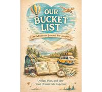 Our Bucket List: An Adventure Journal for Couples - Design, Plan, and Live Your Dream Life Together