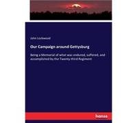 Our Campaign around GettysburgBeing a Memorial of what was endured suffered and accomplished by the Twentythird Regiment - John Lockwood - BoD Third Party John LockwoodJohn Lockwood (Auteur)