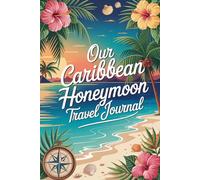 Our Caribbean Honeymoon Travel Journal: 100 Tropical Prompts for Island Paradise & Beach Romance Adventures